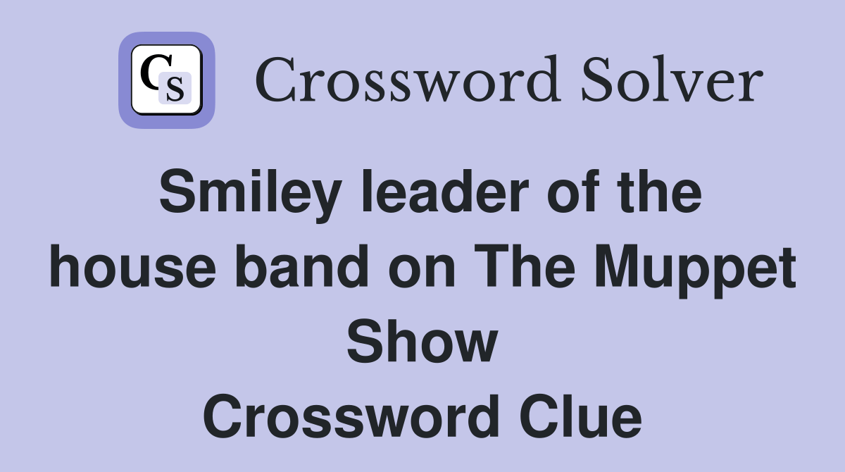 Smiley leader of the house band on The Muppet Show Crossword Clue